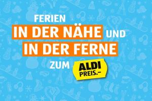 ALDI Woche KW47 - Ferien in der Nähe und in der Ferne zum ALDI Preis