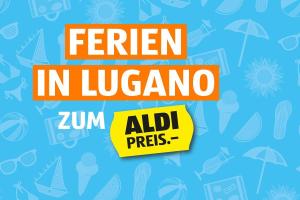 ALDI Woche KW28 -  Ferien in Lugano zum ALDI PREIS