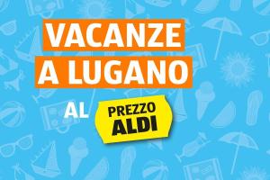 Settimana ALDI 28 - Vacanze a Lugano al PREZZO ALDI